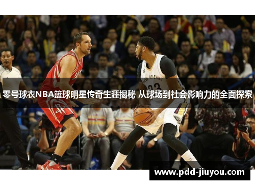 零号球衣NBA篮球明星传奇生涯揭秘 从球场到社会影响力的全面探索